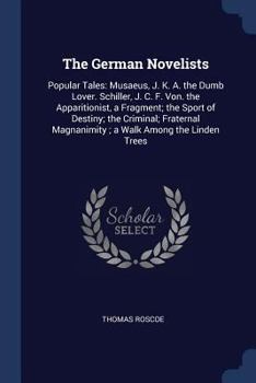 Paperback The German Novelists: Popular Tales: Musaeus, J. K. A. the Dumb Lover. Schiller, J. C. F. Von. the Apparitionist, a Fragment; the Sport of D Book