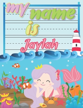 My Name is Jaylah: Personalized Primary Tracing Book / Learning How to Write Their Name / Practice Paper Designed for Kids in Preschool and Kindergarten