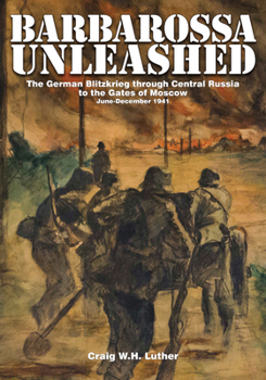 Hardcover Barbarossa Unleashed: The German Blitzkrieg Through Central Russia to the Gates of Moscow - June-December 1941 Book