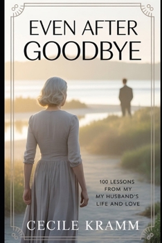 Paperback Even After Goodbye: 100 Lessons from My Husband's Life and Love Book