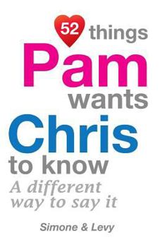 Paperback 52 Things Pam Wants Chris To Know: A Different Way To Say It Book