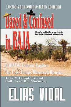 Paperback Dazed & Confused In Baja: Lucho's Incredible BAJA Hournal Book