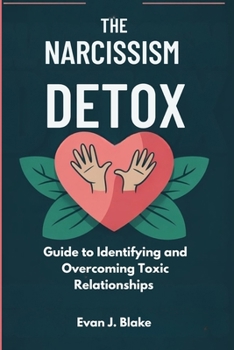 The Narcissism Detox: Guide to Identifying and Overcoming Toxic Relationships