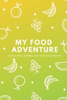 My Food Adventure: A Daily Food Journal for Your Avid Appetite