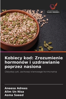 Kobiecy kod: Zrozumienie hormonów i uzdrawianie poprzez nasiona (Polish Edition)