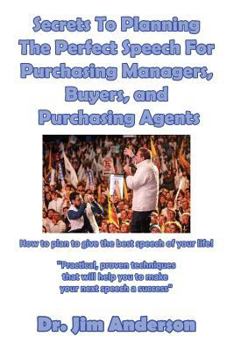 Paperback Secrets To Planning The Perfect Speech For Purchasing Managers: Secrets To Planning The Perfect Speech For Purchasing Managers, Buyers, and Purchasing Book