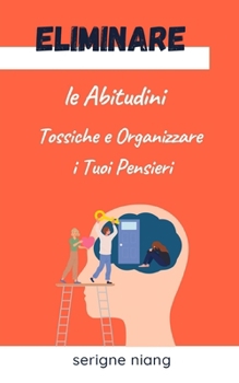 Paperback Eliminare le Abitudini Tossiche e Organizzare i Tuoi Pensieri [Italian] Book