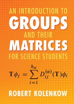 Hardcover An Introduction to Groups and their Matrices for Science Students Book