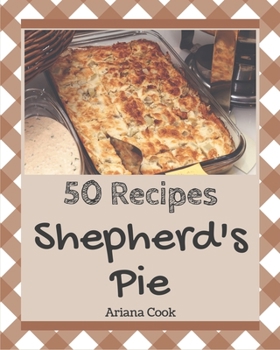 50 Shepherd's Pie Recipes: Enjoy Everyday With Shepherd's Pie Cookbook!