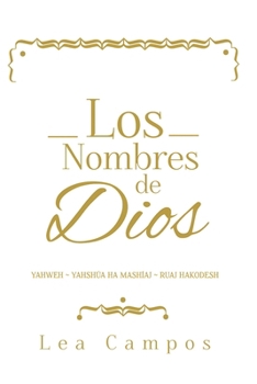 Paperback Los Nombres de Dios: YAHWEH ~ YAHSHÚA HA MASHÍAJ ~ RUAJ HAKODESH (Spanish Edition) [Spanish] Book