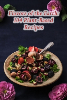 Paperback Flavors of the Earth: 104 Plant-Based Recipes Book