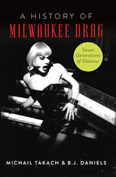 Paperback A History of Milwaukee Drag: Seven Generations of Glamour Book