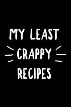 Paperback My Least Crappy Recipes: Personal Cookbook and Blank Recipe Journal to Write In for Women Book