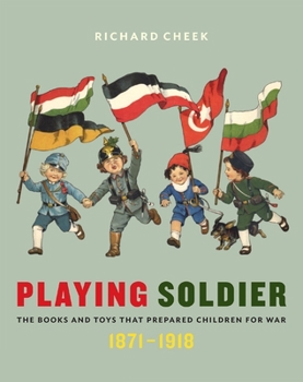 Hardcover Playing Soldier: The Books and Toys That Prepared Children for War, 1871-1918 Book
