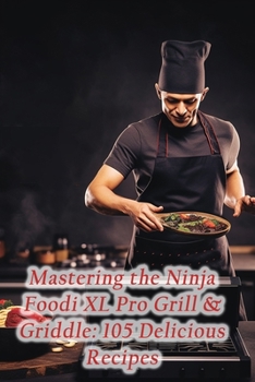 Paperback Mastering the Ninja Foodi XL Pro Grill & Griddle: 105 Delicious Recipes Book