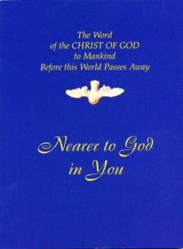 Paperback Nearer to God in You: The Word of the Christ of God to Mankind Before This World Passes Away Book