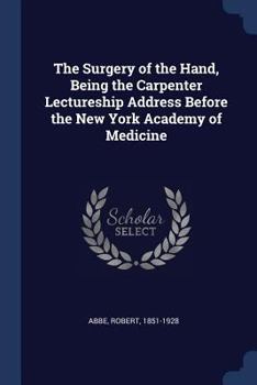 Paperback The Surgery of the Hand, Being the Carpenter Lectureship Address Before the New York Academy of Medicine Book