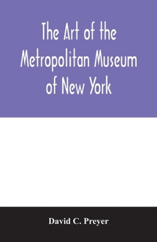 Paperback The art of the Metropolitan Museum of New York: giving a descriptive and critical account of its treasures, which represent the arts and crafts from r Book