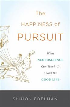 Hardcover The Happiness of Pursuit: What Neuroscience Can Teach Us about the Good Life Book
