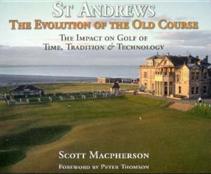 Hardcover St Andrews: The Evolution of the Old Course: The Impact on Golf of Time, Tradition & Technology Book