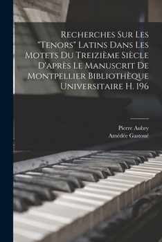 Paperback Recherches Sur Les "Tenors" Latins Dans Les Motets Du Treizième Siècle D'après Le Manuscrit De Montpellier Bibliothèque Universitaire H. 196 [French] Book