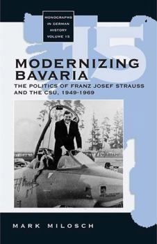 Hardcover Modernizing Bavaria: The Politics of Franz Josef Strauss and the Csu, 1949-1969 Book