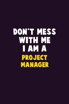 Don't Mess With Me, I Am A Project Manager: 6X9 Career  Pride 120 pages Writing Notebooks