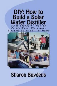 Paperback DIY: How to Build a Solar Water Distiller: Do It Yourself - Make a Solar Still to Purify H20 Without Electricity or Water P Book