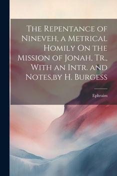 Paperback The Repentance of Nineveh, a Metrical Homily On the Mission of Jonah, Tr., With an Intr. and Notes, by H. Burgess Book