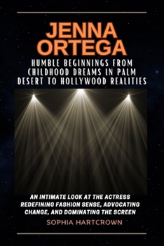 Paperback Jenna Ortega Humble Beginnings from Childhood Dreams in Palm Desert to Hollywood Realities: An Intimate Look at the Actress Redefining Fashion Sense, Book