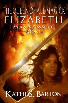 The Queen of All Magick Elizabeth - Book #14 of the Aaron's Kiss