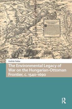Paperback The Environmental Legacy of War on the Hungarian-Ottoman Frontier, c. 1540-1690 Book