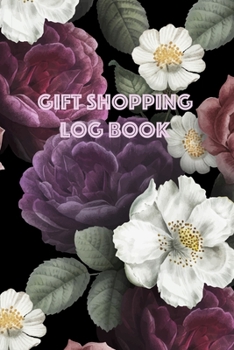 Gift Shopping Log Book: Holiday and Birthday Gift Planner and Tracker Helps you Prioritize, Brainstorm Gift Ideas, Set Shopping Budget, and Keep Track ... and More (Elegant Flowers Pattern Cover)