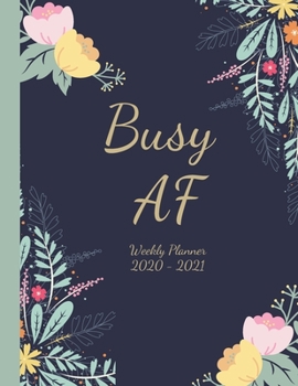 Paperback Busy AF - Weekly Planner 2020 to 2021: Pretty Floral, Two Year, 24 Month Weekly Monthly 2020-2021 Planner Organizer. January 2020 to December 2021 Book