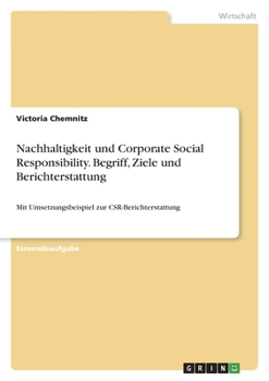 Paperback Nachhaltigkeit und Corporate Social Responsibility. Begriff, Ziele und Berichterstattung: Mit Umsetzungsbeispiel zur CSR-Berichterstattung [German] Book