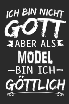 Ich bin nicht Gott aber als Model bin ich göttlich: Notizbuch mit 110 linierten Seiten, Nutzung auch als Dekoration in Form eines Schild bzw. Poster möglich (German Edition)