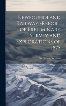 Hardcover Newfoundland Railway -report of Preliminary Survey and Explorations of 1875 Book