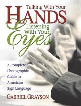 Paperback Talking with Your Hands, Listening with Your Eyes: A Complete Photographic Guide to American Sign Language Book