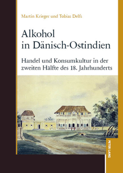 Alkohol in Daenisch-Ostindien : Handel und Konsumkultur in der Zweiten Haelfte des 18. Jahrhunderts
