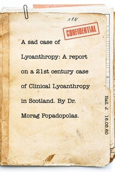 Paperback A sad case of Lycanthropy: By Dr Morag Popadopolas.: A report on a 21st century case of Clinical Lycanthropy in Scotland. Book