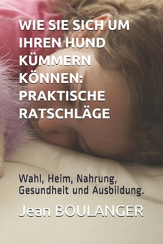 Paperback Wie Sie Sich Um Ihren Hund Kümmern: PRAKTISCHE RATSCHLÄGE: Wahl, Heim, Nahrung, Gesundheit und Ausbildung. [German] Book