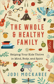 Paperback The Whole and Healthy Family: Helping Your Kids Thrive in Mind, Body, and Spirit Book