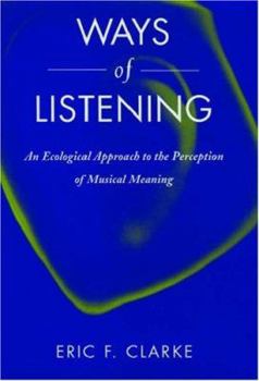 Hardcover Ways of Listening: An Ecological Approach to the Perception of Musical Meaning Book