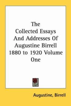 Paperback The Collected Essays and Addresses of Augustine Birrell 1880 to 1920 Volume One Book