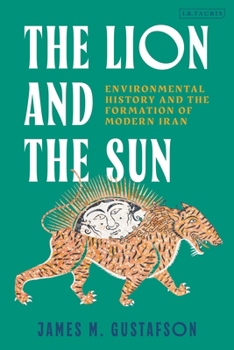Paperback The Lion and the Sun: Environmental History and the Formation of Modern Iran Book
