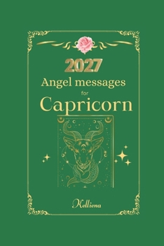 Angel messages for Capricorn 2027 By Kelliena: Daily messages from your angels (Angel Messages for 2027 by Kelliena)