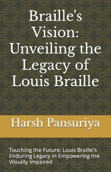 Paperback Braille's Vision: Unveiling the Legacy of Louis Braille: Touching the Future: Louis Braille's Enduring Legacy in Empowering the Visually Impaired Book