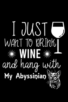 I just want to drink wine and hang with my Abyssinian: Cute Abyssinian Default Ruled Notebook, Great Accessories & Gift Idea for Abyssinian Owner & ... Ruled Notebook With An Inspirational Quote.