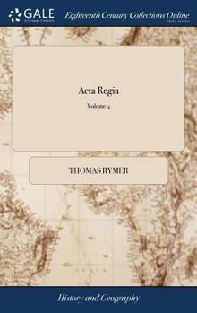 Hardcover Acta Regia: Or, an Account of the Treaties, Letters and Instruments Between the Monarchs of England and Foreign Powers, Publish'd Book