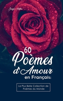 60 Poèmes d'Amour en Français: La Plus Belle Collection de Poèmes du Monde
